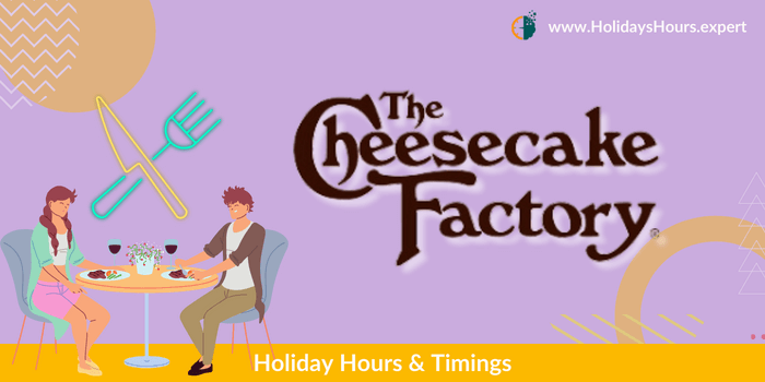 The Cheesecake Factory holiday hours of operation